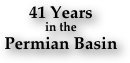 41 Years
in the
Permian Basin